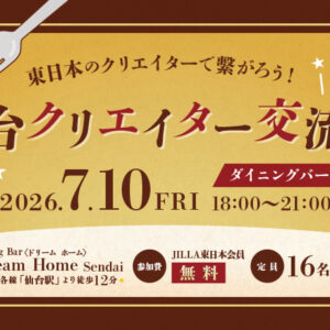 東日本のクリエイターで繋がろう！仙台クリエイター交流会 2026.7.10 Fri 18:00〜21:00